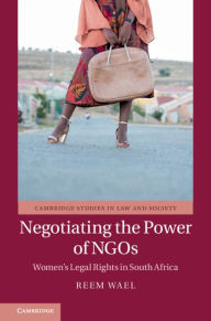 Title: Negotiating the Power of NGOs: Women's Legal Rights in South Africa, Author: Reem Wael