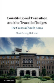 Title: Constitutional Transition and the Travail of Judges: The Courts of South Korea, Author: Marie Seong-Hak Kim