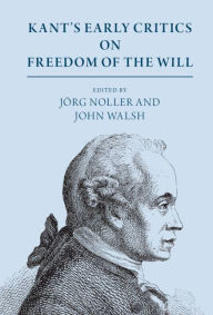 Title: Kant's Early Critics on Freedom of the Will, Author: Jörg Noller