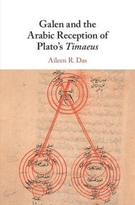 Title: Galen and the Arabic Reception of Plato's Timaeus, Author: Aileen R. Das