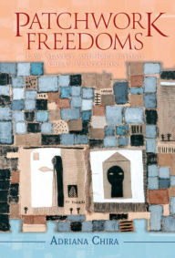 Title: Patchwork Freedoms: Law, Slavery, and Race beyond Cuba's Plantations, Author: Adriana Chira