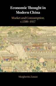 Title: Economic Thought in Modern China: Market and Consumption, c.1500-1937, Author: Margherita Zanasi