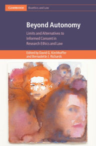 Title: Beyond Autonomy: Limits and Alternatives to Informed Consent in Research Ethics and Law, Author: David G. Kirchhoffer