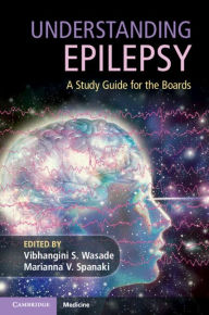 Title: Understanding Epilepsy: A Study Guide for the Boards, Author: Vibhangini S. Wasade