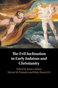 Title: The Evil Inclination in Early Judaism and Christianity, Author: Ishay Rosen-Zvi