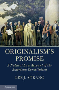 Title: Originalism's Promise: A Natural Law Account of the American Constitution, Author: Lee J. Strang