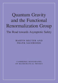 Title: Quantum Gravity and the Functional Renormalization Group: The Road towards Asymptotic Safety, Author: Martin Reuter