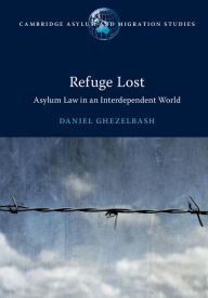 Title: Refuge Lost: Asylum Law in an Interdependent World, Author: Daniel Ghezelbash