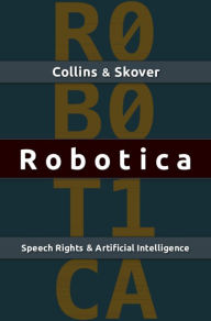 Title: Robotica: Speech Rights and Artificial Intelligence, Author: Ronald K. L. Collins