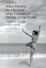 Solo Dance in Archaic and Classical Greek Literature: Representing the Unruly Body