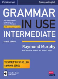Title: Grammar in Use Intermediate Student's Book with Answers and Interactive eBook: Self-study Reference and Practice for Students of American English / Edition 4, Author: Raymond Murphy
