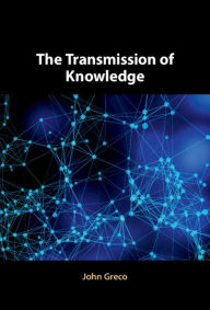 Title: The Transmission of Knowledge, Author: John Greco