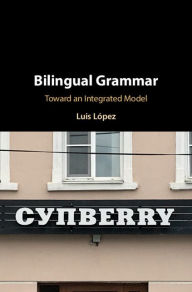 Title: Bilingual Grammar: Toward an Integrated Model, Author: Luis López