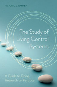 Title: The Study of Living Control Systems: A Guide to Doing Research on Purpose, Author: Richard S. Marken