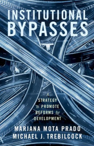 Title: Institutional Bypasses: A Strategy to Promote Reforms for Development, Author: Mariana Mota Prado
