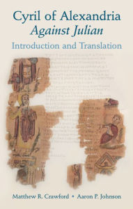 Title: Cyril of Alexandria: Against Julian: Introduction and Translation, Author: Matthew R. Crawford
