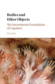 Title: Bodies and Other Objects: The Sensorimotor Foundations of Cognition, Author: Rob Ellis