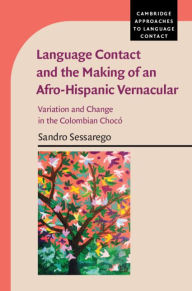 Title: Language Contact and the Making of an Afro-Hispanic Vernacular: Variation and Change in the Colombian Chocó, Author: Sandro Sessarego