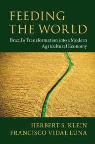 Title: Feeding the World: Brazil's Transformation into a Modern Agricultural Economy, Author: Herbert S. Klein