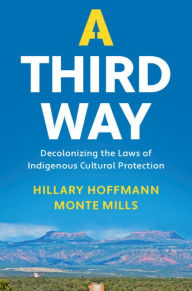 Title: A Third Way: Decolonizing the Laws of Indigenous Cultural Protection, Author: Hillary M. Hoffmann