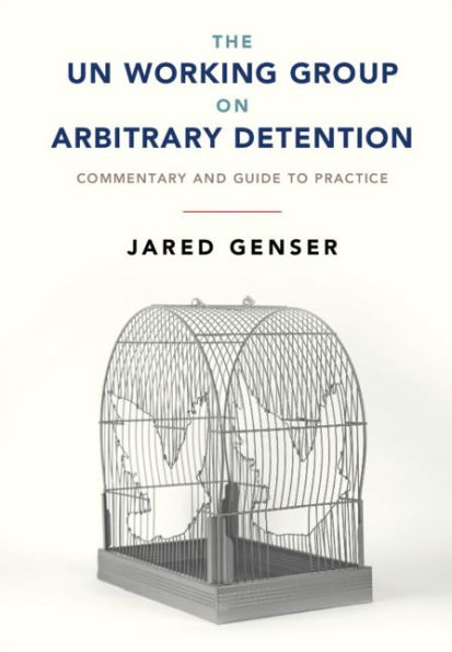 The UN Working Group on Arbitrary Detention: Commentary and Guide to Practice