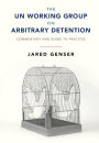 The UN Working Group on Arbitrary Detention: Commentary and Guide to Practice