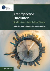 Title: Anthropocene Encounters: New Directions in Green Political Thinking, Author: Frank Biermann