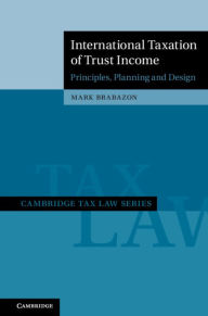 Title: International Taxation of Trust Income: Principles, Planning and Design, Author: Mark Brabazon