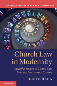Title: Church Law in Modernity: Toward a Theory of Canon Law between Nature and Culture, Author: Judith Hahn