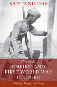 Title: India, Empire, and First World War Culture: Writings, Images, and Songs, Author: Santanu Das