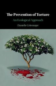 Title: The Prevention of Torture: An Ecological Approach, Author: Danielle Celermajer