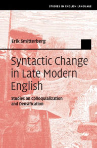 Title: Syntactic Change in Late Modern English: Studies on Colloquialization and Densification, Author: Erik Smitterberg