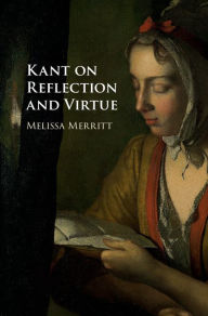 Title: Kant on Reflection and Virtue, Author: Melissa Merritt