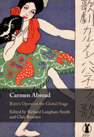 Title: Carmen Abroad: Bizet's Opera on the Global Stage, Author: Richard Langham Smith