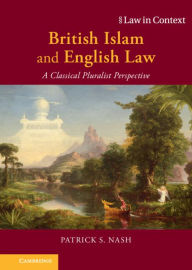 Title: British Islam and English Law: A Classical Pluralist Perspective, Author: Patrick S. Nash