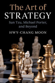 Title: The Art of Strategy: Sun Tzu, Michael Porter, and Beyond, Author: Hwy-Chang Moon