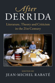 Title: After Derrida: Literature, Theory and Criticism in the 21st Century, Author: Jean-Michel Rabaté