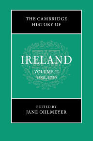 Title: The Cambridge History of Ireland: Volume 2, 1550-1730, Author: Jane Ohlmeyer