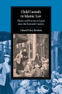 Child Custody in Islamic Law: Theory and Practice in Egypt since the Sixteenth Century