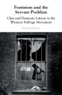 Feminism and the Servant Problem: Class and Domestic Labour in the Women's Suffrage Movement