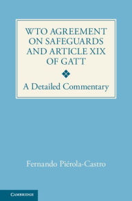 Title: WTO Agreement on Safeguards and Article XIX of GATT: A Detailed Commentary, Author: Fernando Piérola-Castro