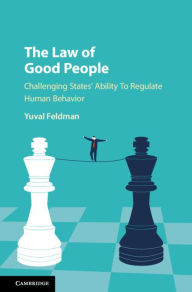 Title: The Law of Good People: Challenging States' Ability to Regulate Human Behavior, Author: Yuval Feldman