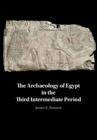 Title: The Archaeology of Egypt in the Third Intermediate Period, Author: James Edward Bennett