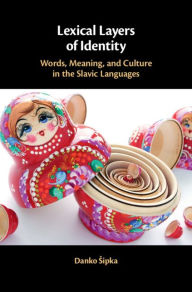 Title: Lexical Layers of Identity: Words, Meaning, and Culture in the Slavic Languages, Author: Danko Sipka