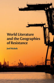 Title: World Literature and the Geographies of Resistance, Author: Joel Nickels