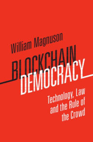 Title: Blockchain Democracy: Technology, Law and the Rule of the Crowd, Author: William Magnuson