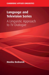 Title: Language and Television Series: A Linguistic Approach to TV Dialogue, Author: Monika Bednarek