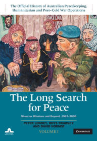 Title: The Long Search for Peace: Volume 1, The Official History of Australian Peacekeeping, Humanitarian and Post-Cold War Operations: Observer Missions and Beyond, 1947-2006, Author: Peter Londey