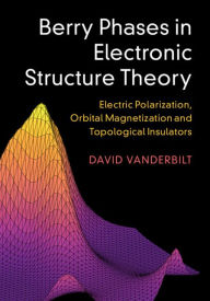 Title: Berry Phases in Electronic Structure Theory: Electric Polarization, Orbital Magnetization and Topological Insulators, Author: David Vanderbilt