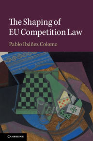 Title: The Shaping of EU Competition Law, Author: Pablo Ibáñez Colomo